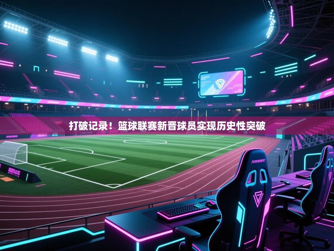 打破记录！篮球联赛新晋球员实现历史性突破  第2张