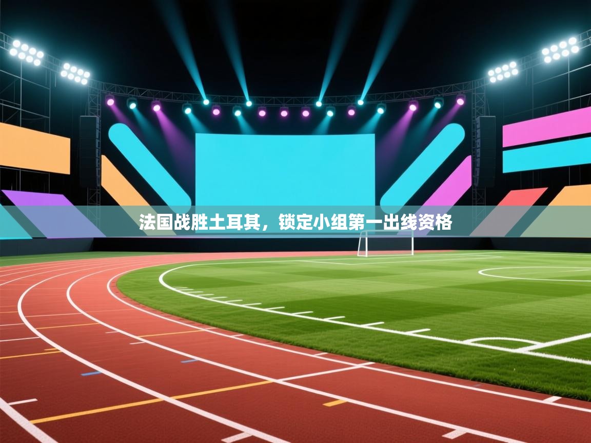 法国战胜土耳其，锁定小组第一出线资格  第1张